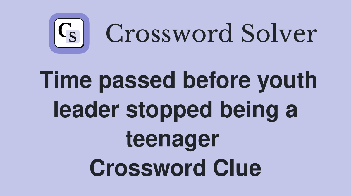 Time passed before youth leader stopped being a teenager  Crossword Clue