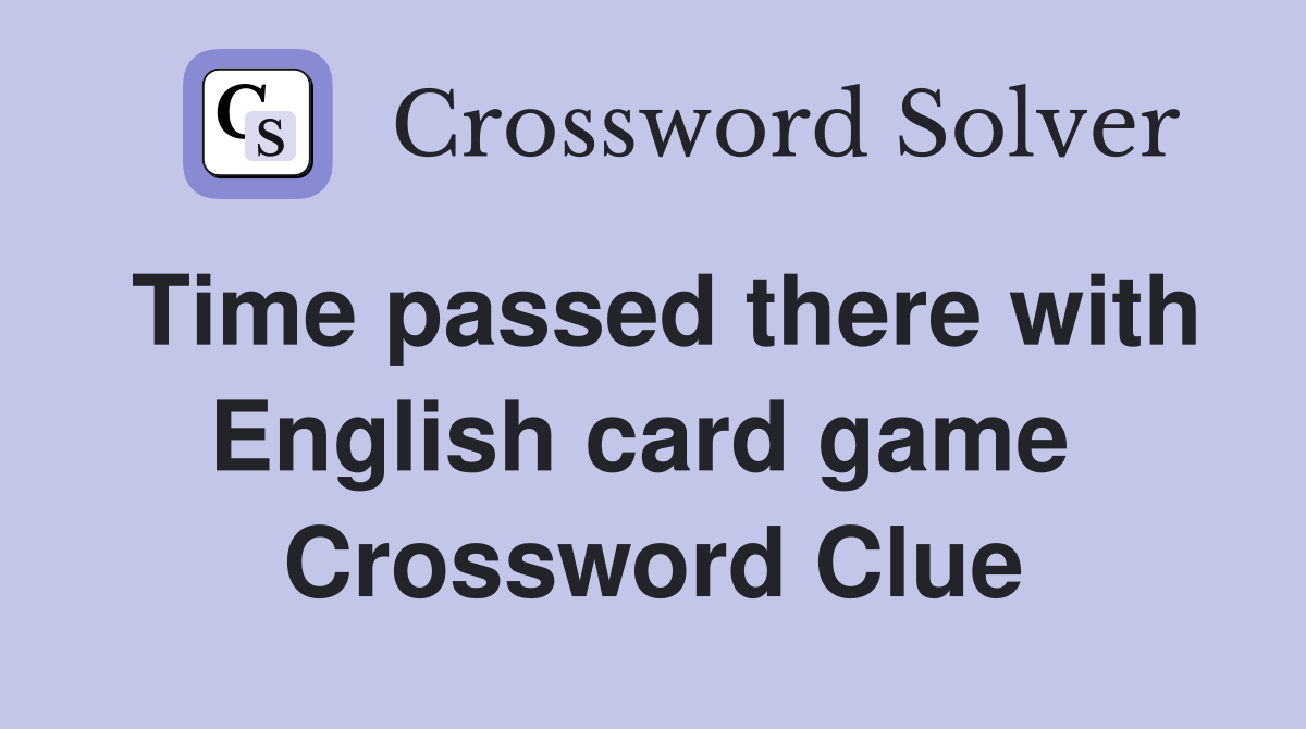 Time passed there with English card game  Crossword Clue