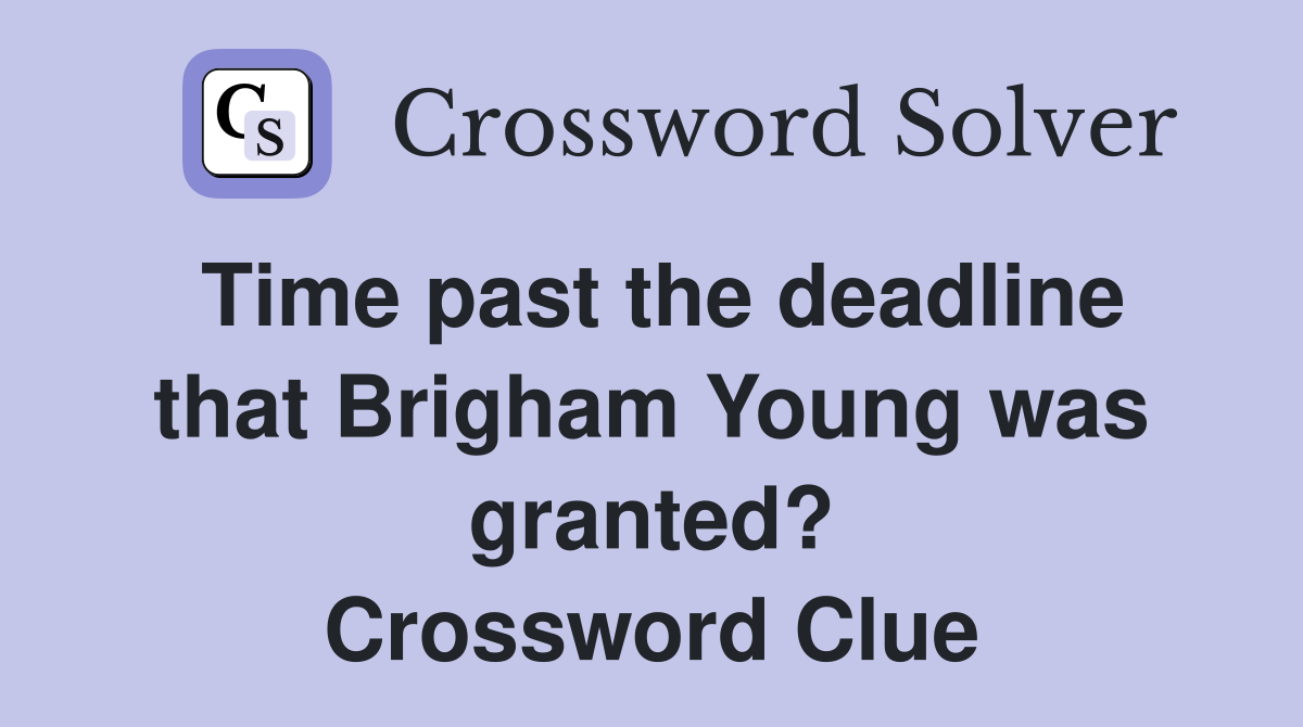 Time past the deadline that Brigham Young was granted? Crossword Clue