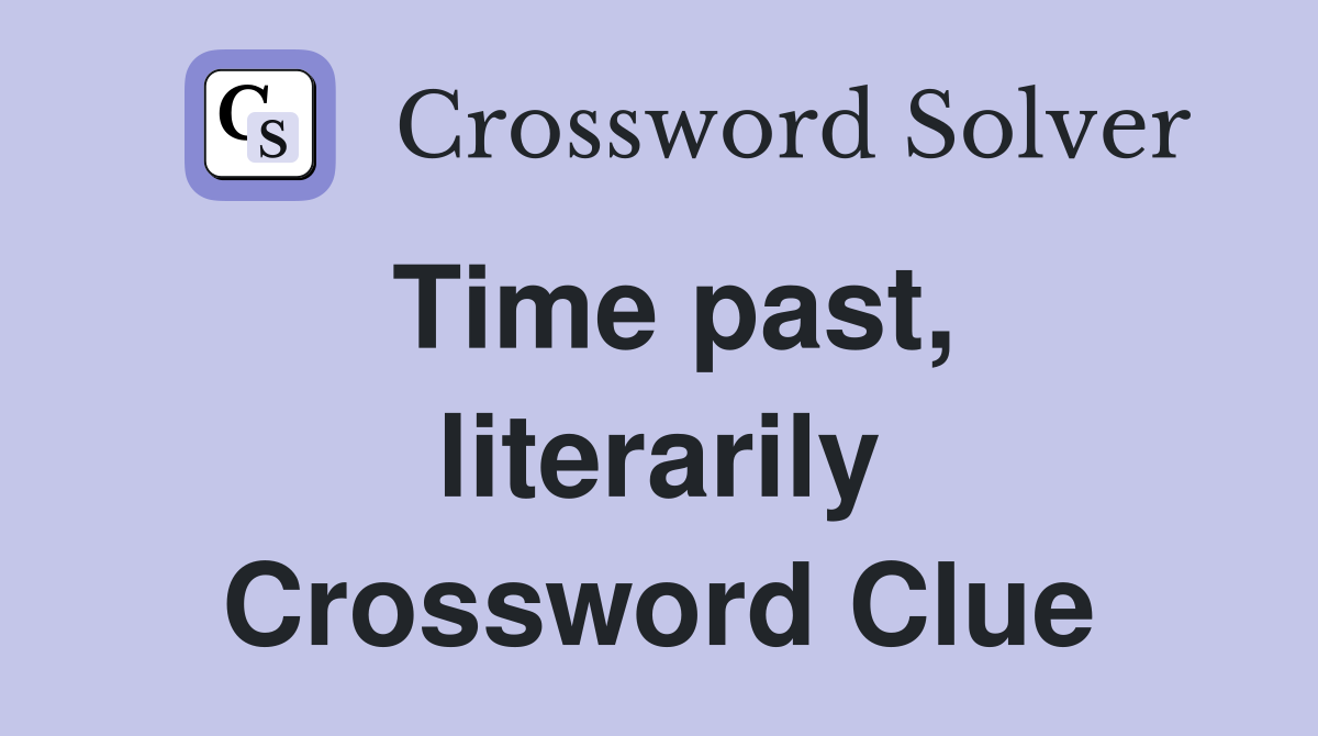 Time past, literarily Crossword Clue