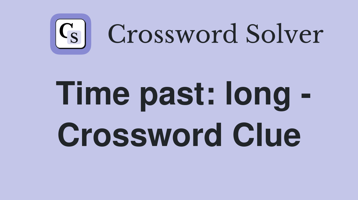 Time past: long - Crossword Clue