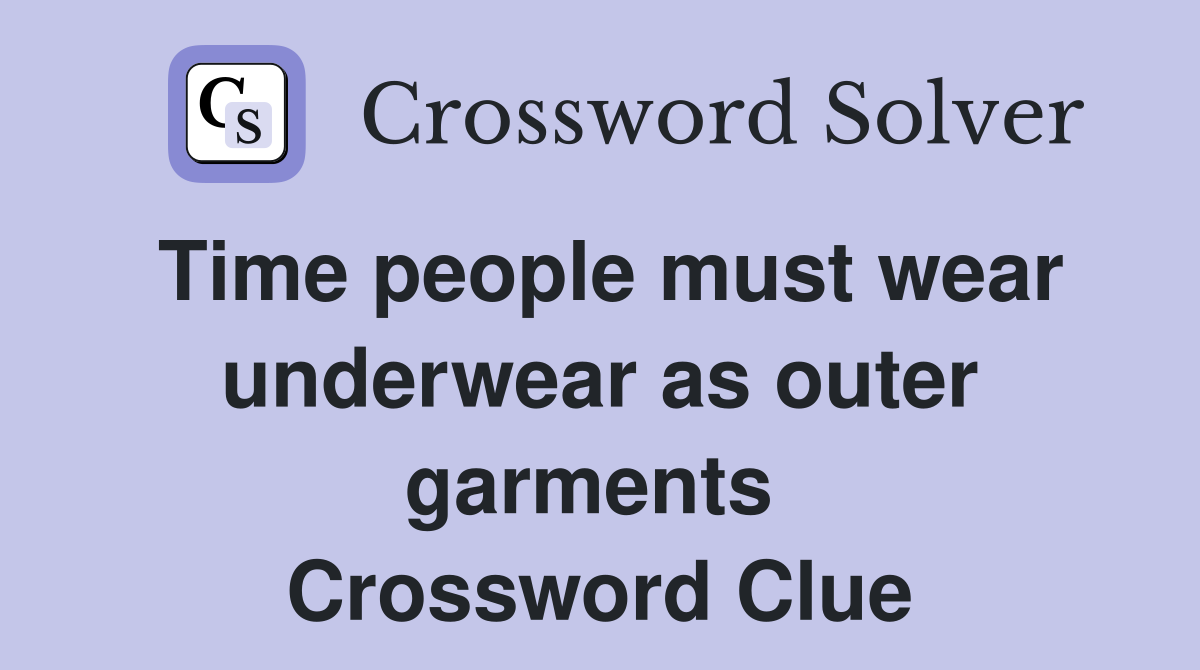 Time people must wear underwear as outer garments  Crossword Clue