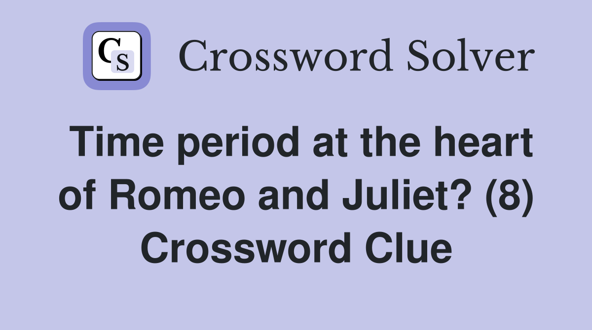 Time period at the heart of Romeo and Juliet? (8) Crossword Clue