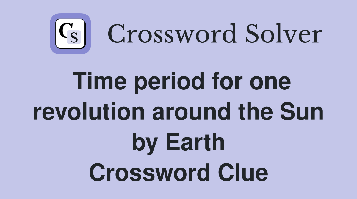 Time period for one revolution around the Sun by Earth Crossword Clue