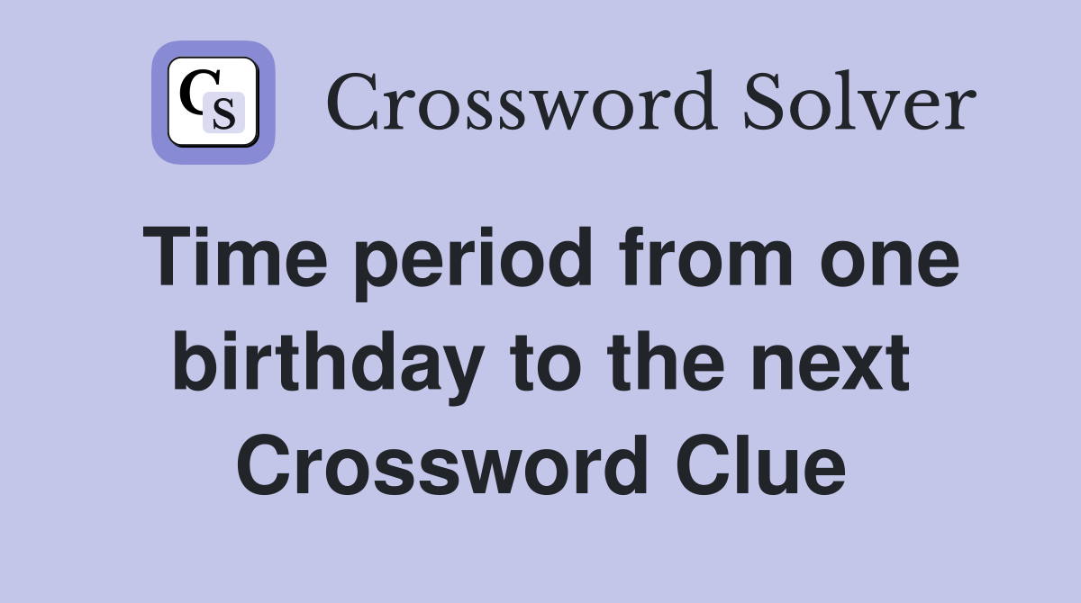 Time period from one birthday to the next Crossword Clue