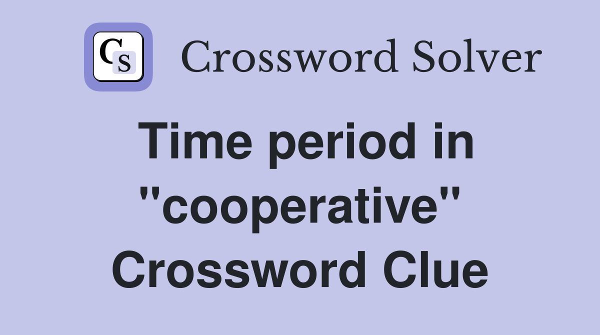 Time period in "cooperative" Crossword Clue