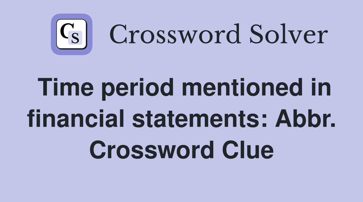 Time period mentioned in financial statements: Abbr. Crossword Clue