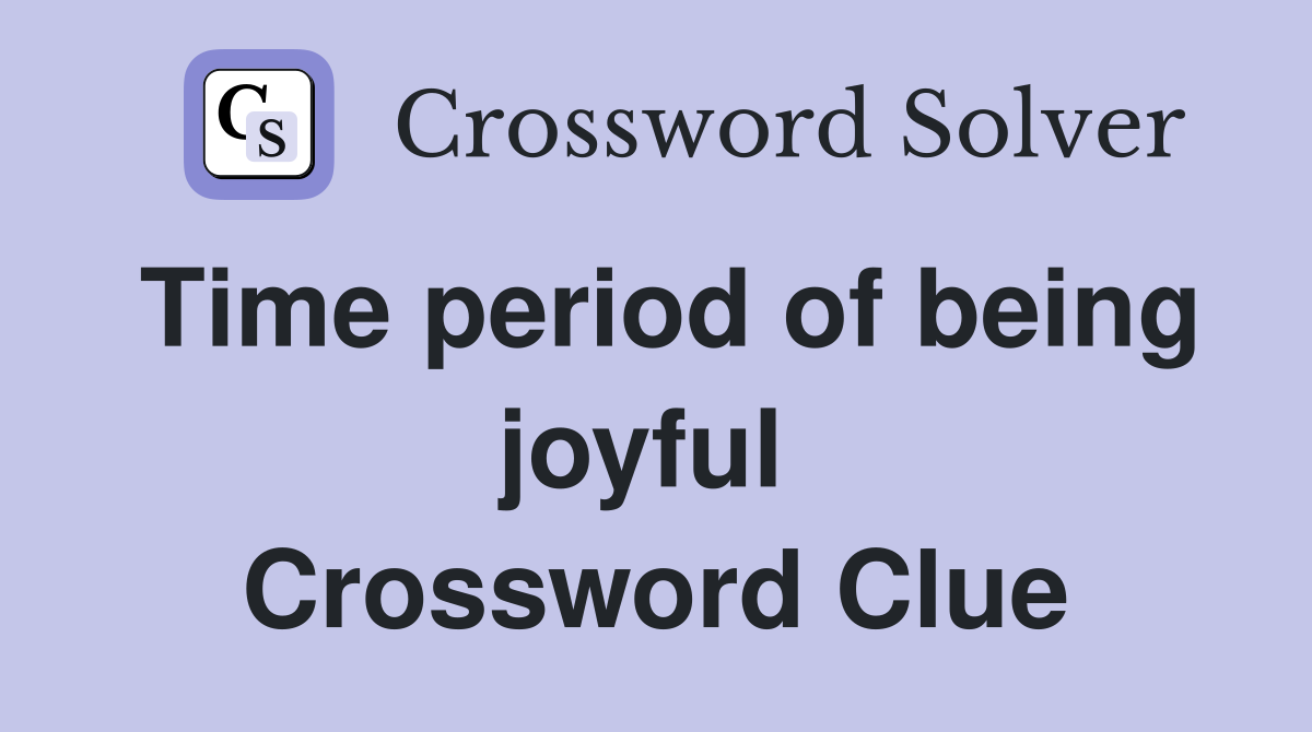 Time period of being joyful  Crossword Clue