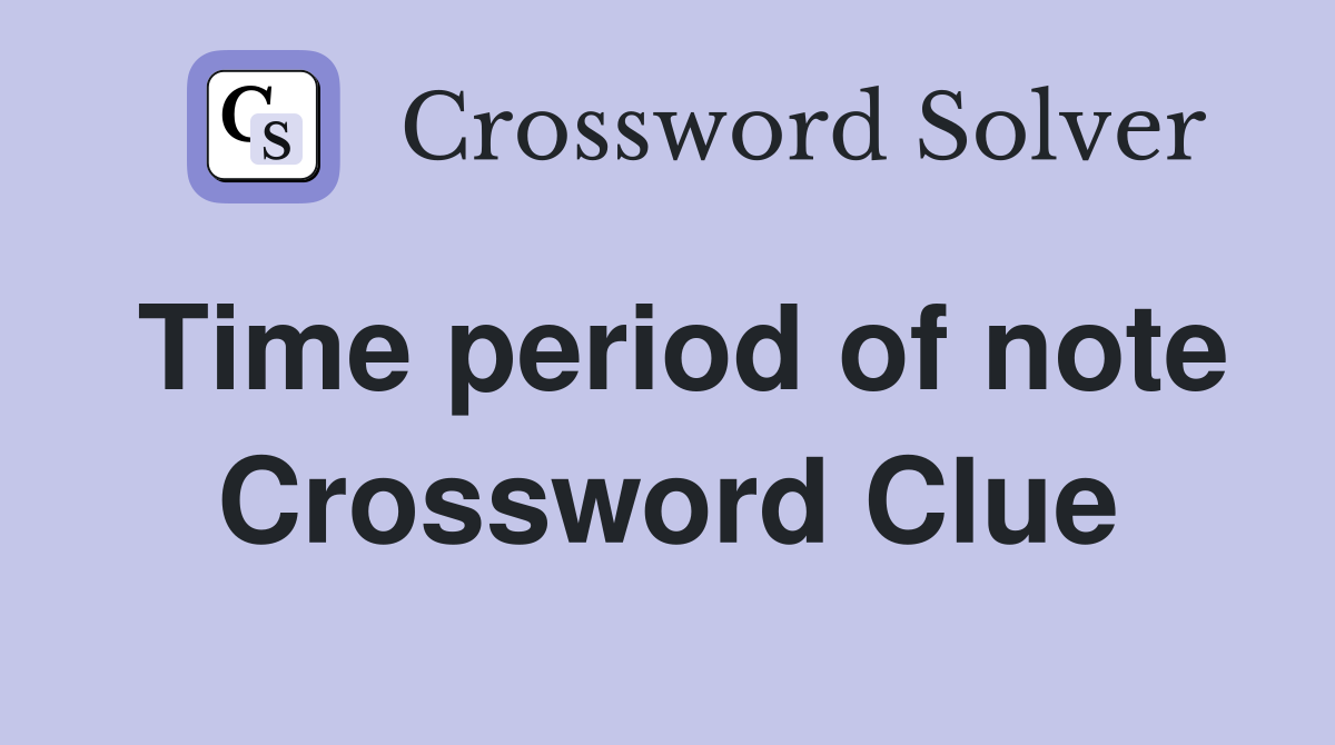 Time period of note Crossword Clue