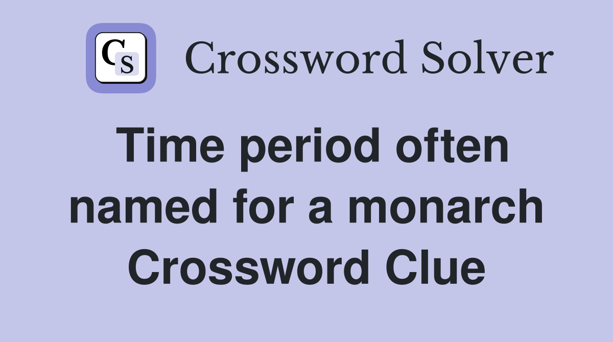 Time period often named for a monarch Crossword Clue