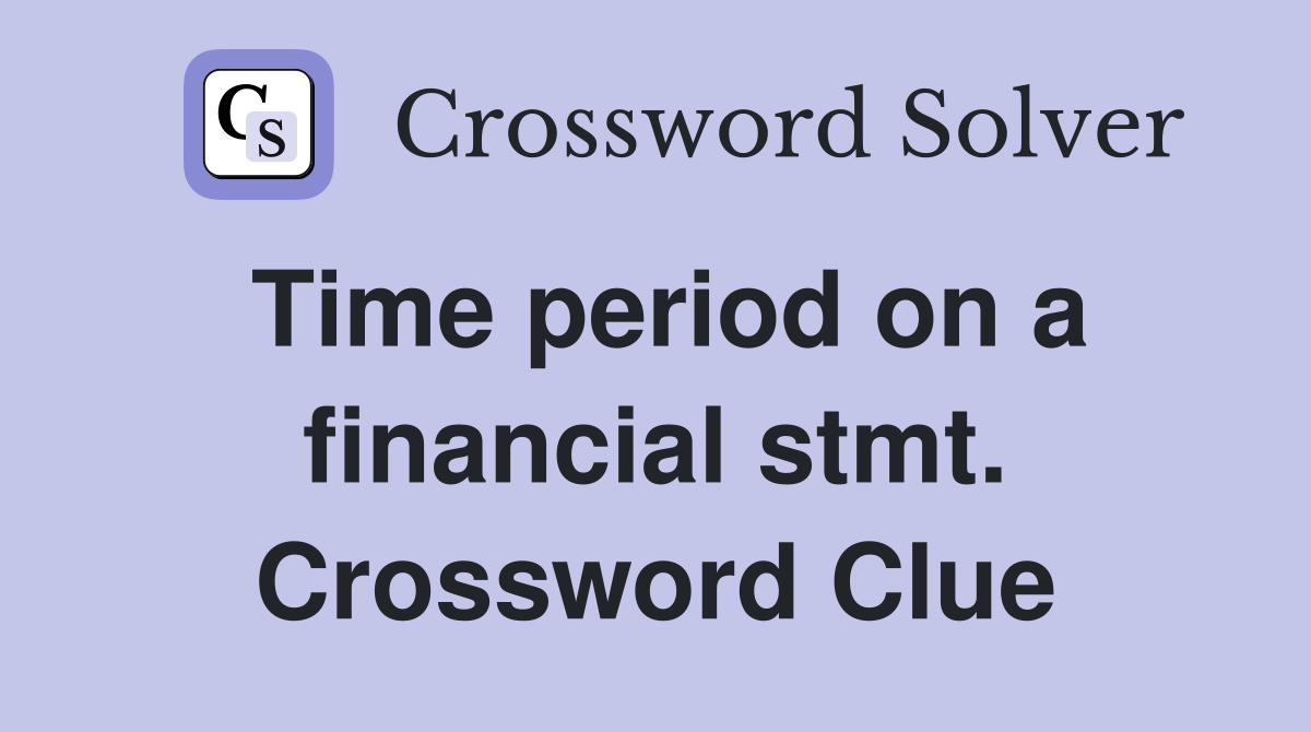 Time period on a financial stmt. Crossword Clue