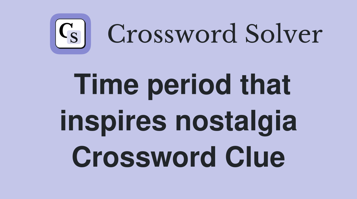 Time period that inspires nostalgia Crossword Clue
