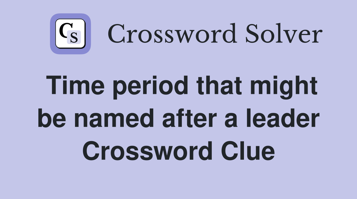 Time period that might be named after a leader Crossword Clue