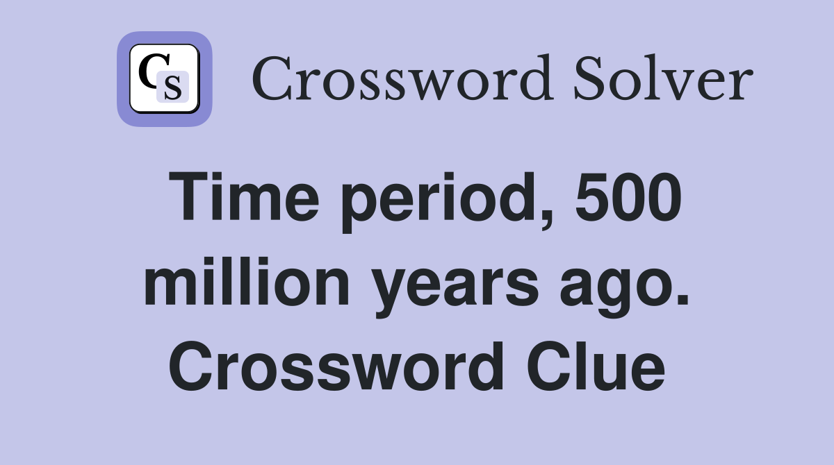 Time period, 500 million years ago. Crossword Clue