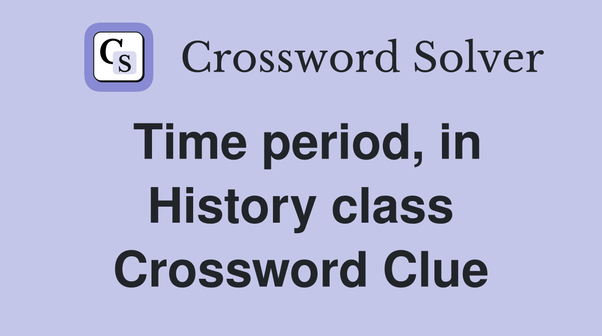 Time period, in History class Crossword Clue