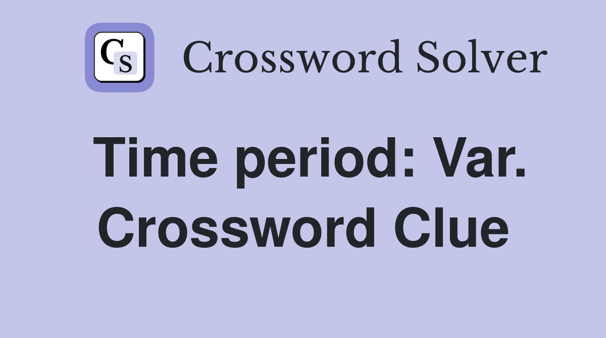 Time period: Var. Crossword Clue