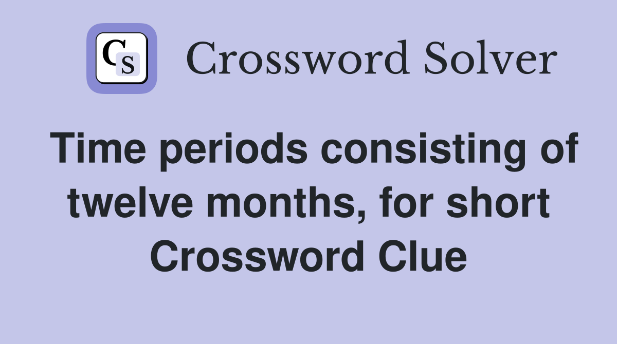 Time periods consisting of twelve months, for short Crossword Clue