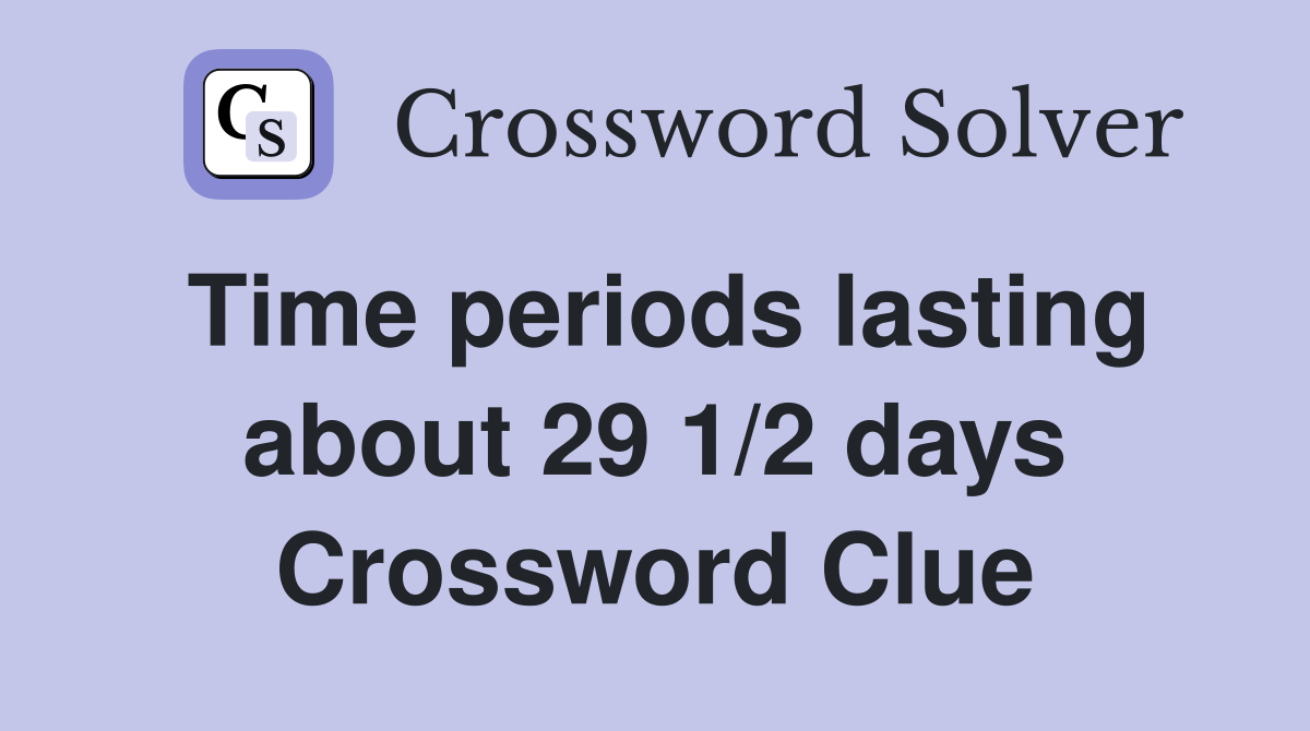 Time periods lasting about 29 1/2 days Crossword Clue