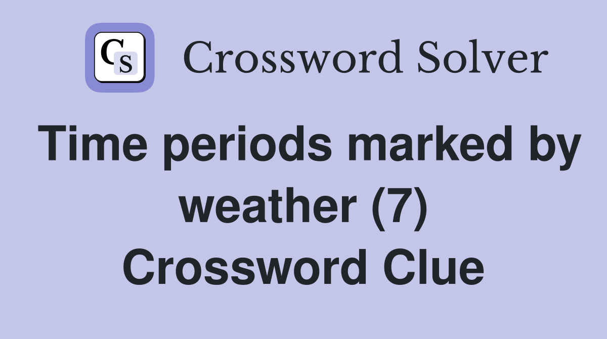 Time periods marked by weather (7) Crossword Clue