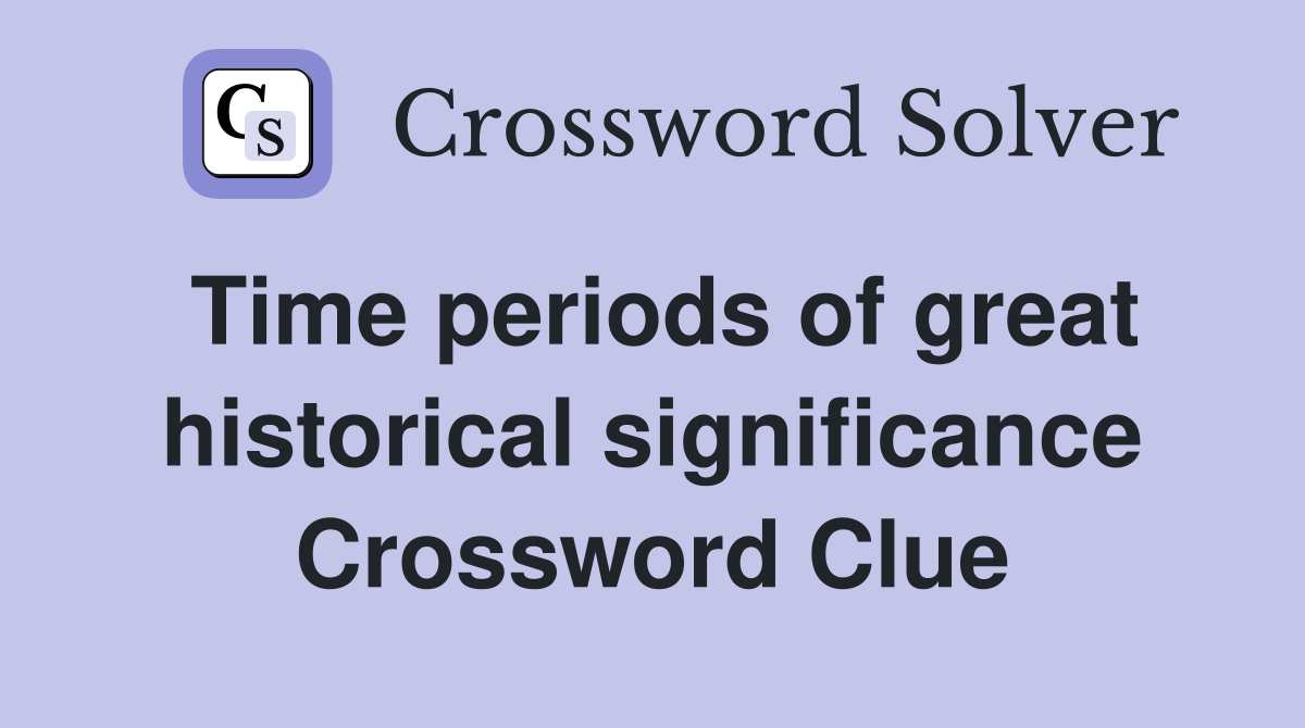 Time periods of great historical significance Crossword Clue
