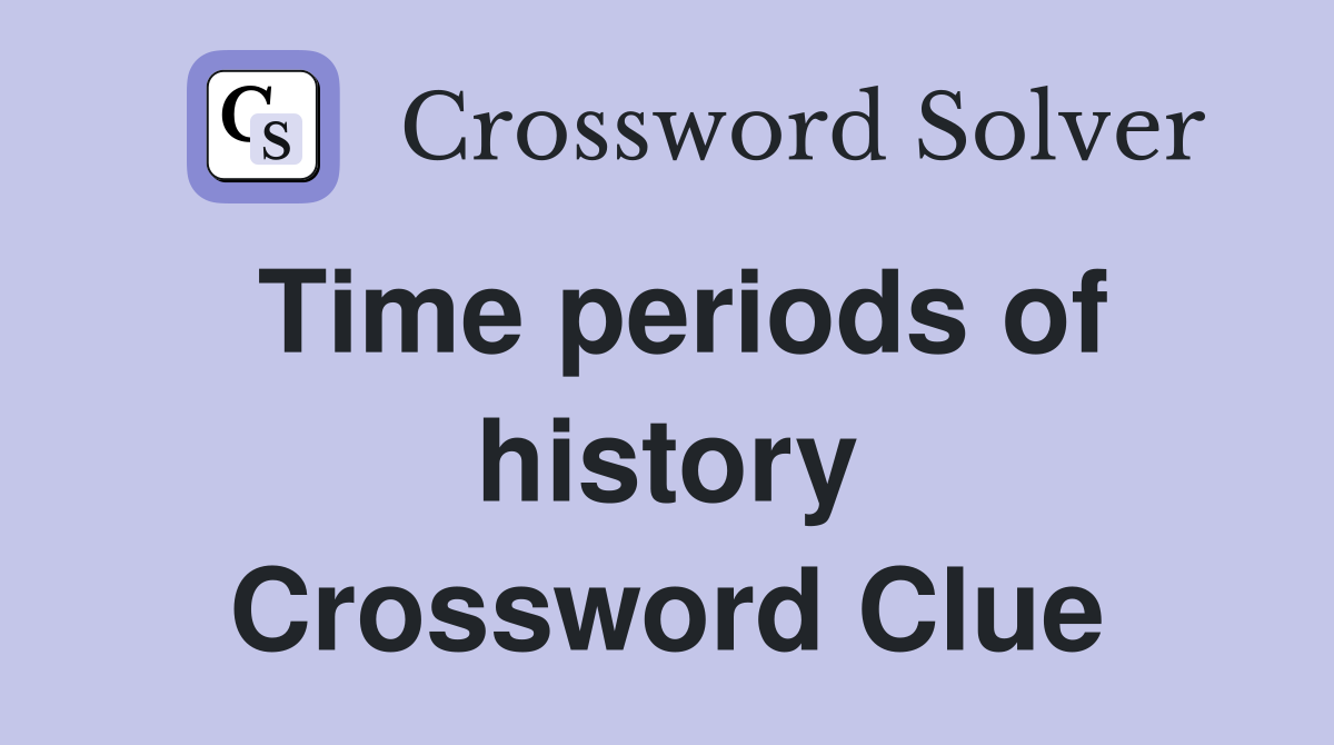 Time periods of history Crossword Clue