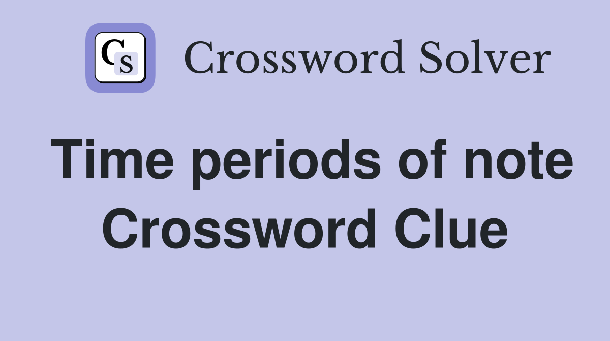 Time periods of note Crossword Clue