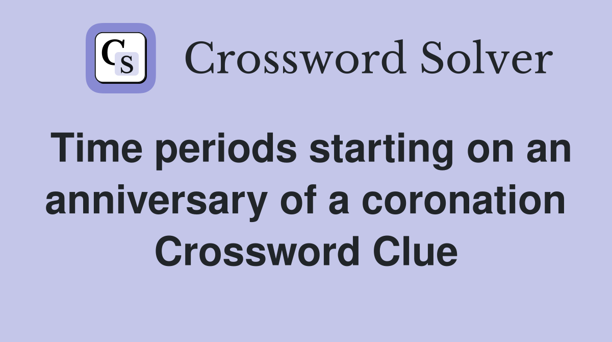 Time periods starting on an anniversary of a coronation Crossword Clue
