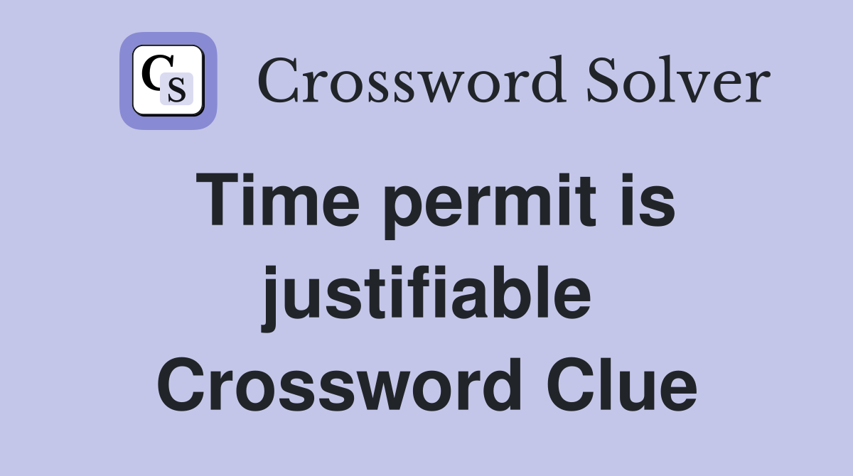 Time permit is justifiable Crossword Clue