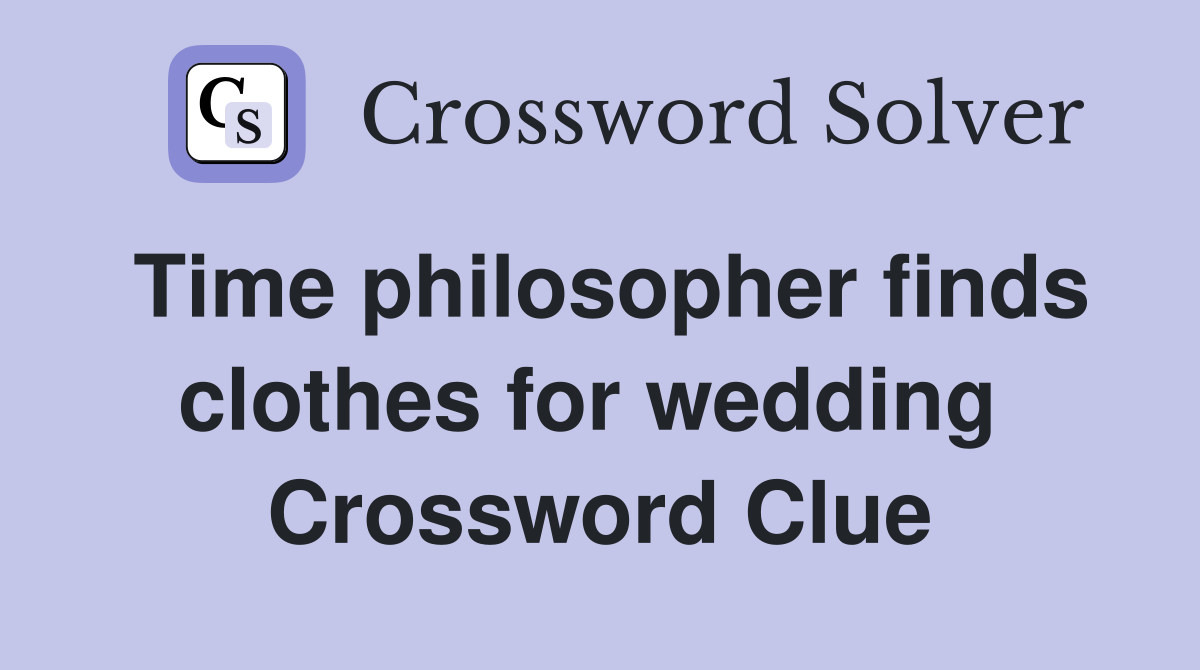 Time philosopher finds clothes for wedding  Crossword Clue