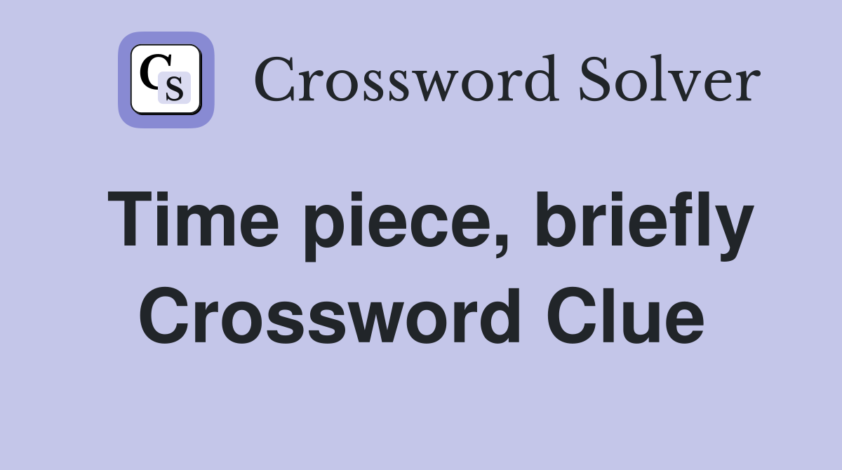 Time piece, briefly Crossword Clue