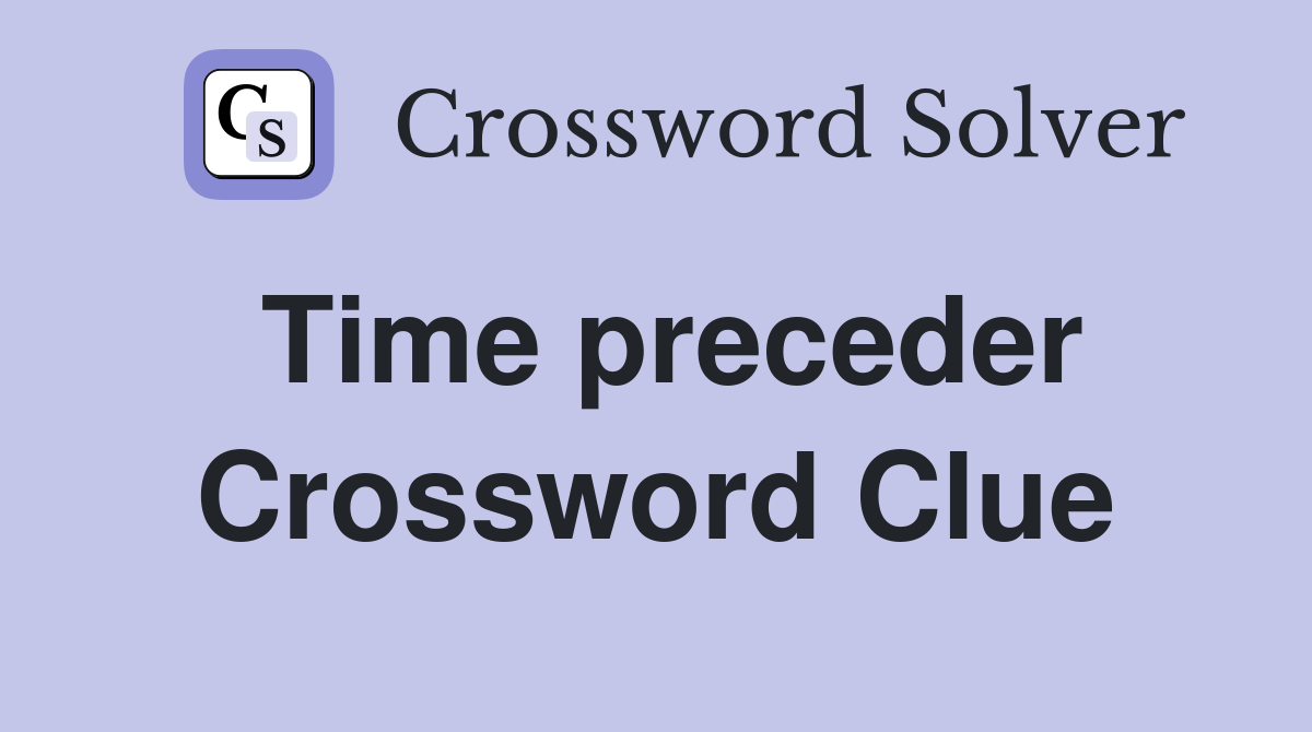 Time preceder Crossword Clue