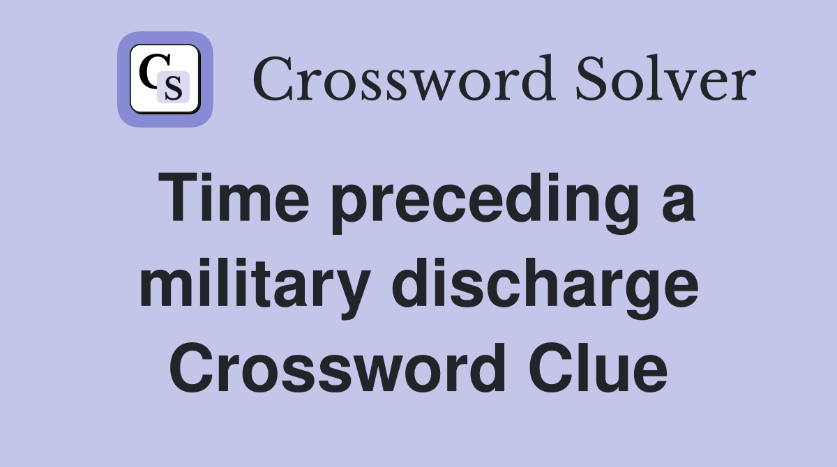 Time preceding a military discharge Crossword Clue