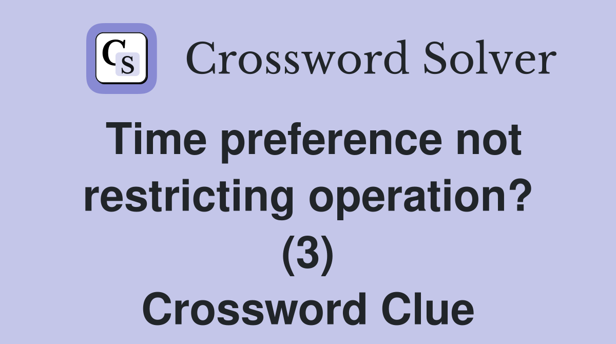 Time preference not restricting operation? (3) Crossword Clue
