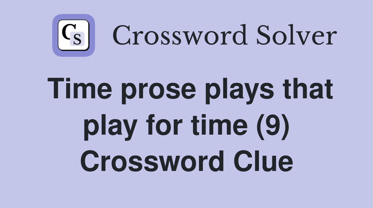 Time prose plays that play for time (9) Crossword Clue