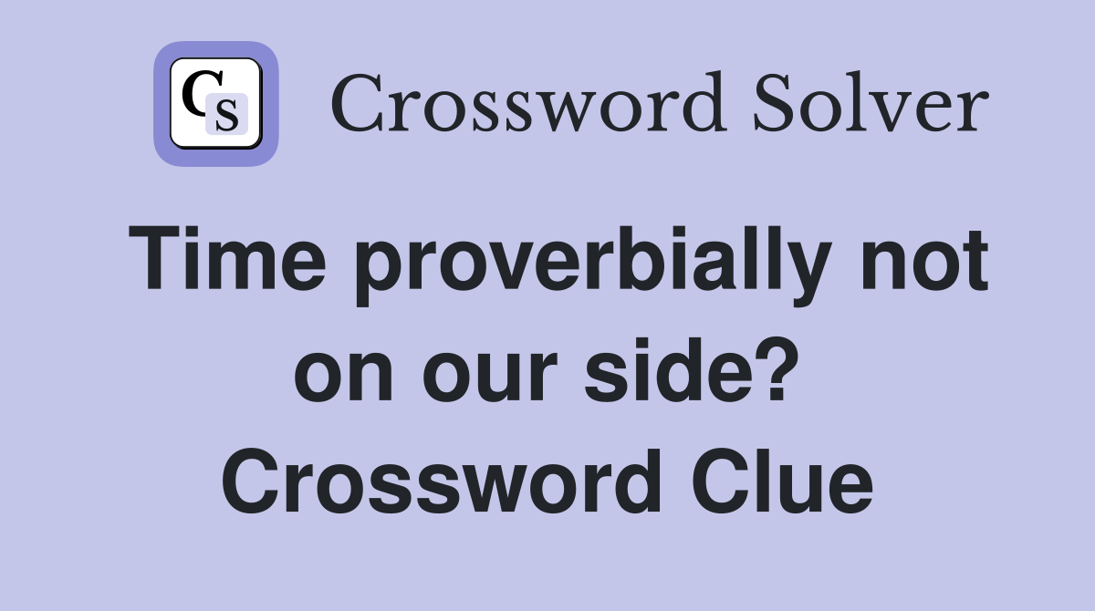 Time proverbially not on our side? Crossword Clue