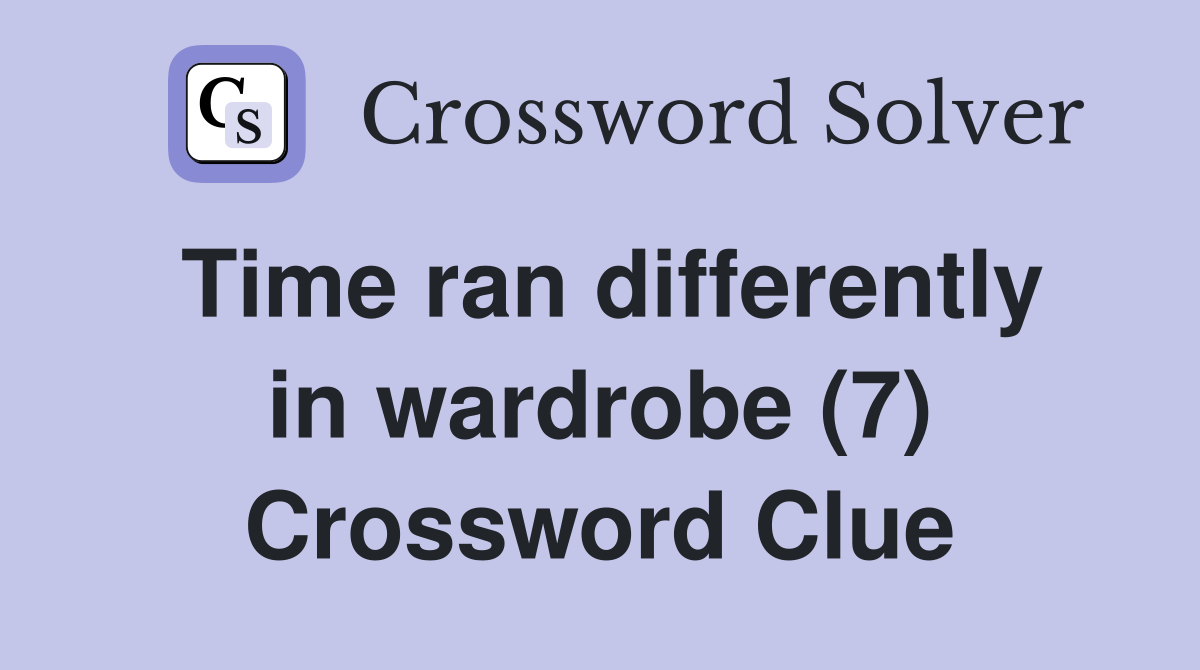 Time ran differently in wardrobe (7) Crossword Clue