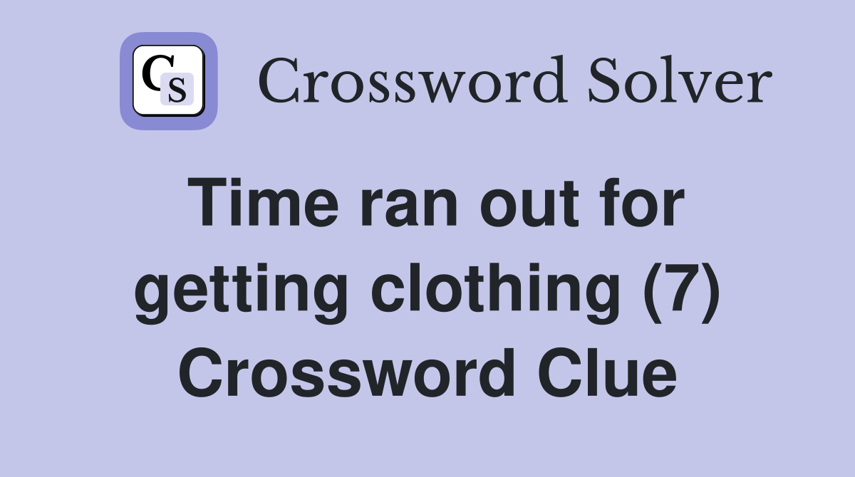 Time ran out for getting clothing (7) Crossword Clue