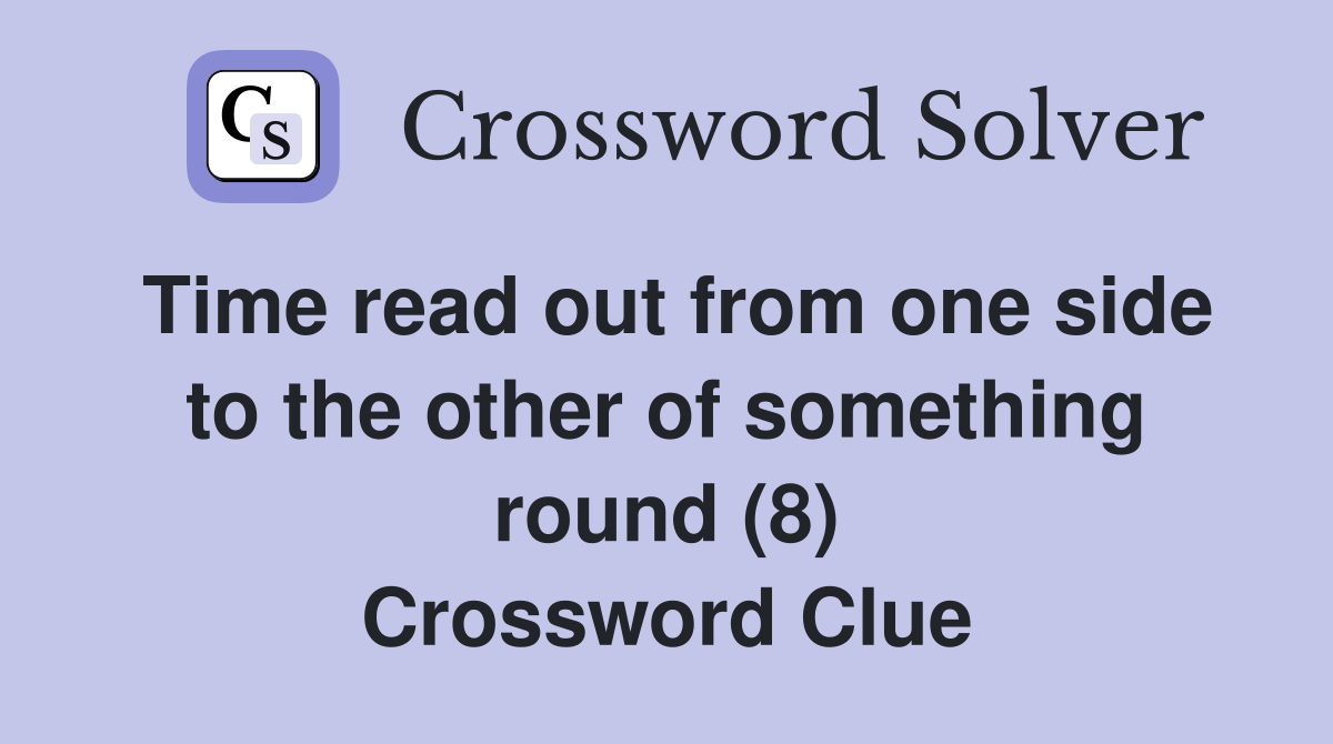 Time read out from one side to the other of something round (8) Crossword Clue