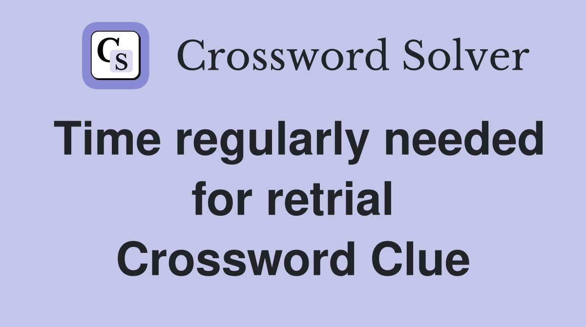 Time regularly needed for retrial Crossword Clue