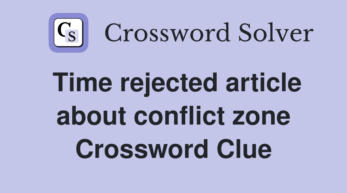 Time rejected article about conflict zone Crossword Clue