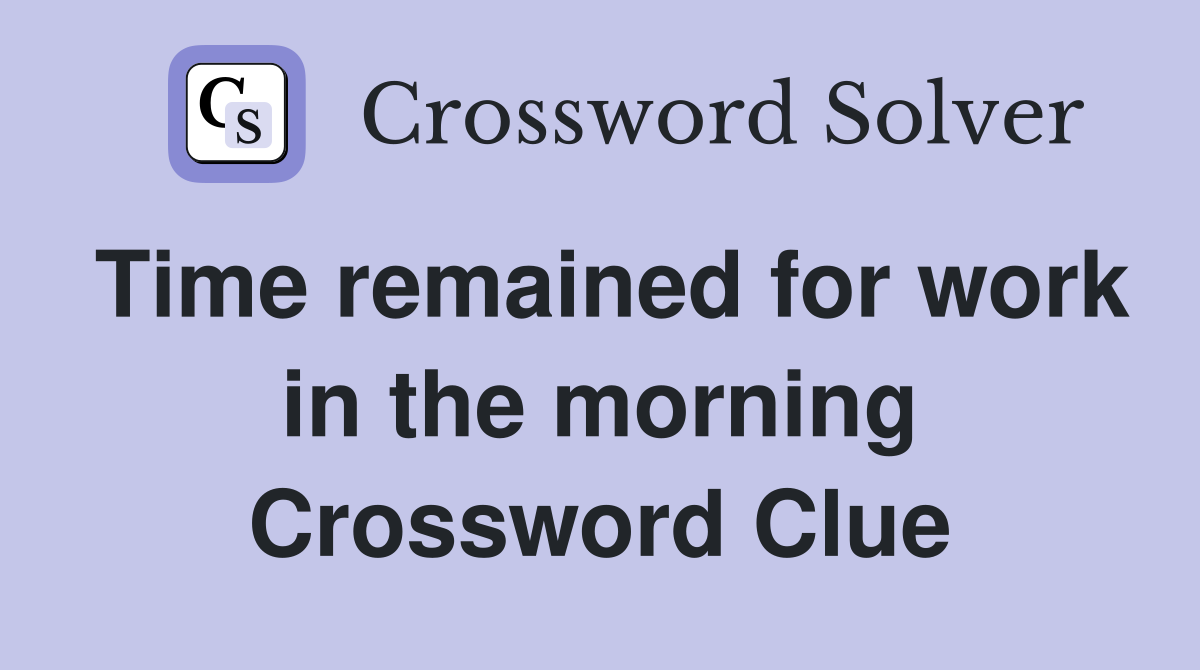 Time remained for work in the morning Crossword Clue