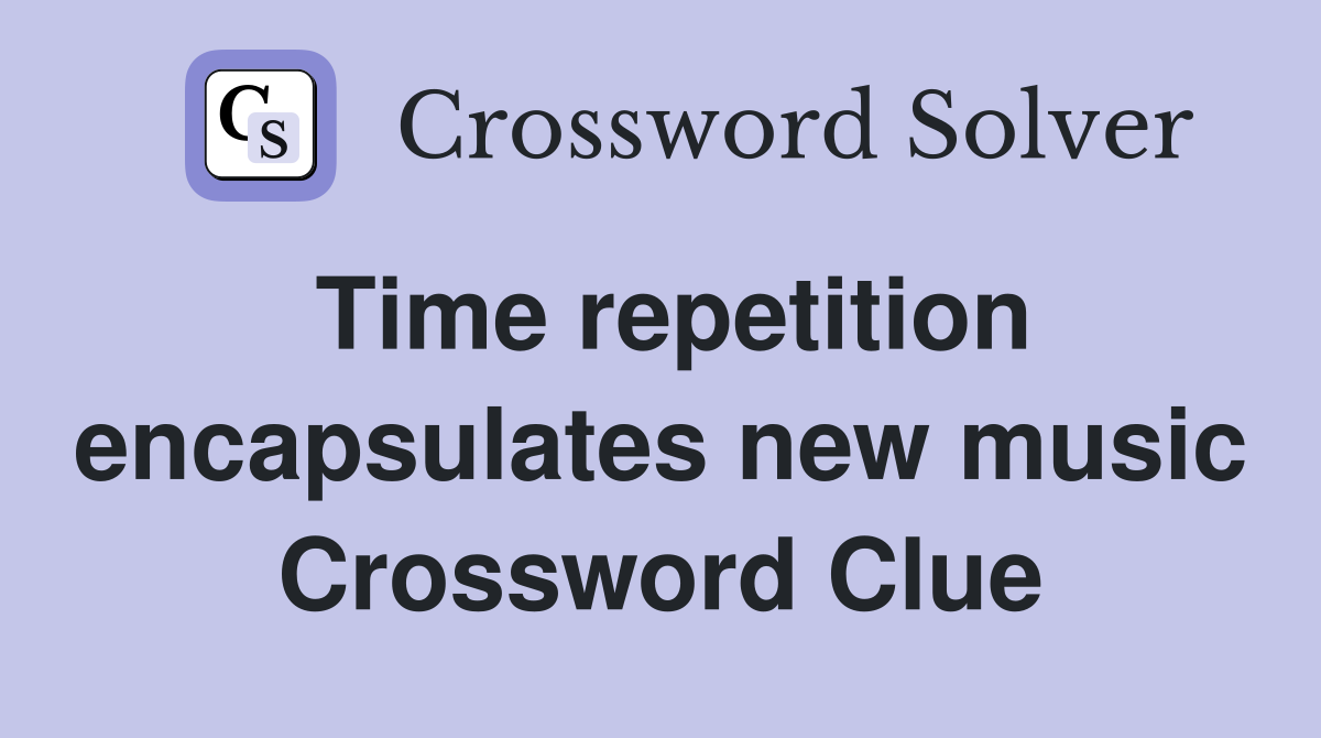 Time repetition encapsulates new music Crossword Clue