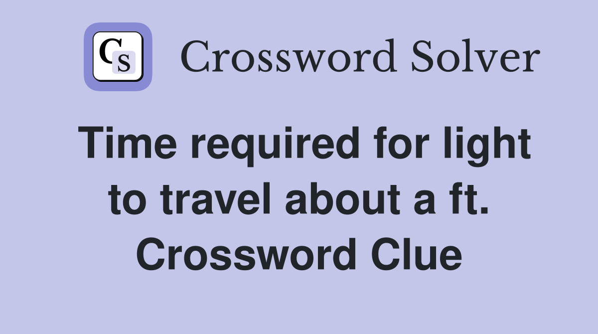 Time required for light to travel about a ft. Crossword Clue