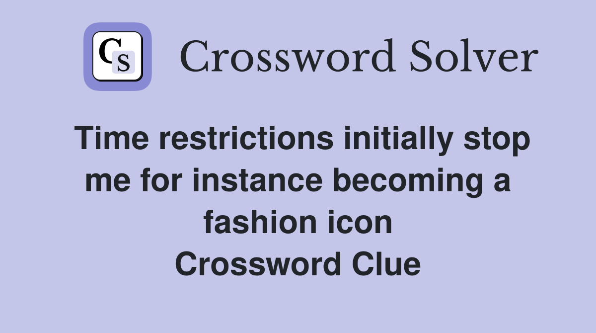 Time restrictions initially stop me for instance becoming a fashion icon Crossword Clue