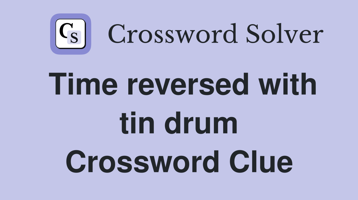 Time reversed with tin drum Crossword Clue