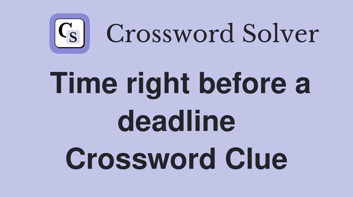 Time right before a deadline Crossword Clue