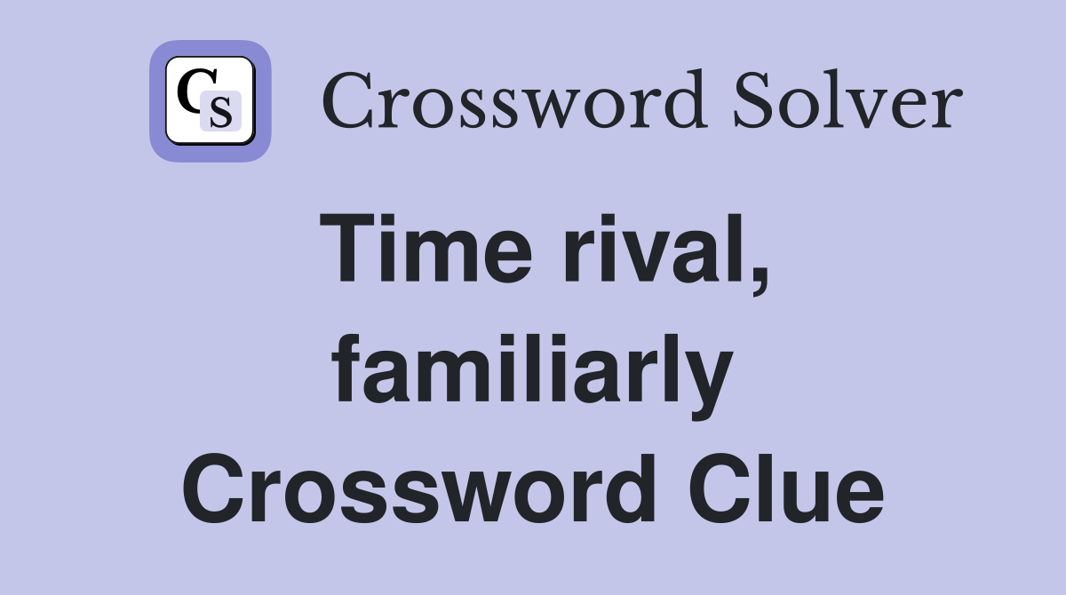 Time rival, familiarly Crossword Clue
