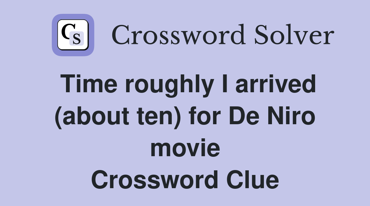 Time roughly I arrived (about ten) for De Niro movie Crossword Clue