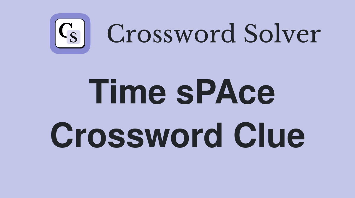 Time sPAce Crossword Clue