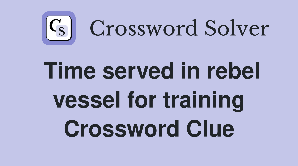 Time served in rebel vessel for training Crossword Clue